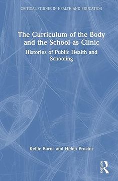 portada The Curriculum of the Body and the School as Clinic (Critical Studies in Health and Education) (en Inglés)