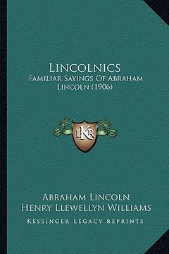 portada lincolnics: familiar sayings of abraham lincoln (1906)
