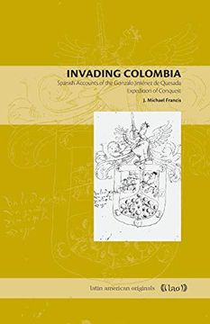 portada Invading Colombia: Spanish Accounts of the Gonzalo Jimenez de Quesada Expedition of Conquest (Latin American Originals) (en Inglés)