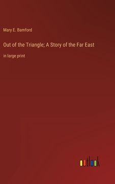 portada Out of the Triangle; A Story of the Far East: in large print (en Inglés)