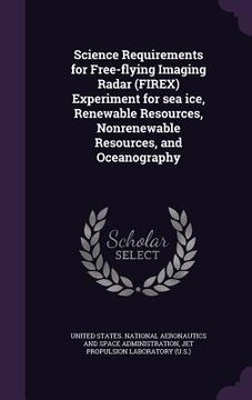 portada Science Requirements for Free-flying Imaging Radar (FIREX) Experiment for sea ice, Renewable Resources, Nonrenewable Resources, and Oceanography (en Inglés)