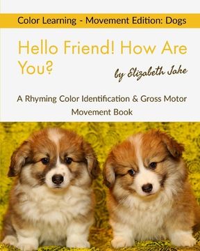 portada Hello Friend! How Are You? Color Learning - Movement Edition: Dogs: A Rhyming Color Identification & Gross Motor Movement Book (en Inglés)