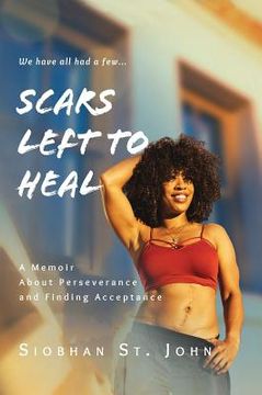 portada Scars Left To Heal: A Memoir About Perseverance and Finding Acceptance (in English)