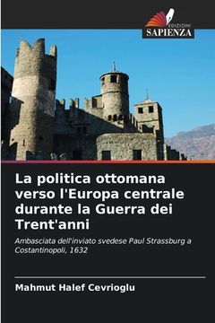 portada La politica ottomana verso l'Europa centrale durante la Guerra dei Trent'anni (en Italiano)