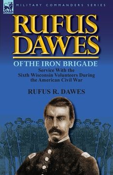 portada rufus dawes of the iron brigade: service with the sixth wisconsin volunteers during the american civil war (en Inglés)
