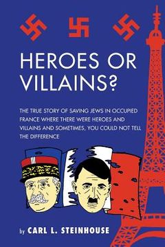 portada Heroes or Villains?: The True Story of Saving Jews in Occupied France Where There Were Heroes and Villains and Sometimes, You Could Not Tel (en Inglés)