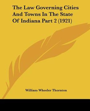portada the law governing cities and towns in the state of indiana part 2 (1921) (en Inglés)