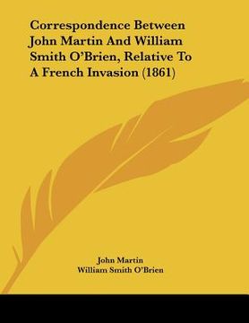 portada correspondence between john martin and william smith o'brien, relative to a french invasion (1861) (en Inglés)