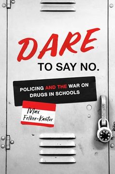 portada Dare to say no: Policing and the war on Drugs in Schools (Justice, Power, and Politics) (en Inglés)