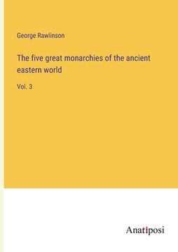 portada The five great monarchies of the ancient eastern world: Vol. 3