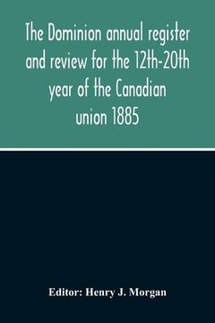portada The Dominion Annual Register And Review For The 12Th-20Th Year Of The Canadian Union 1885 (in English)