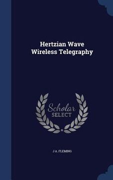 portada Hertzian Wave Wireless Telegraphy (in English)