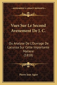 portada Vues Sur Le Second Avenement De J. C.: Ou Analyse De L'Ouvrage De Lacunza Sur Cette Importante Matiere (1818) (en Francés)