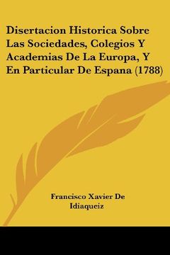 portada Disertacion Historica Sobre las Sociedades, Colegios y Academias de la Europa, y en Particular de Espana (1788)