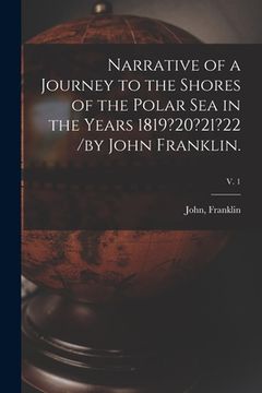 portada Narrative of a Journey to the Shores of the Polar Sea in the Years 1819?20?21?22 /by John Franklin.; v. 1