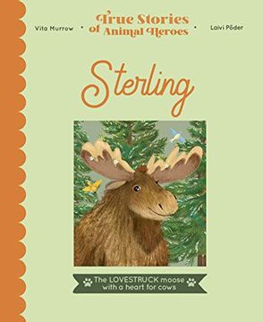 portada True Stories of Animal Heroes: Sterling: The Lovestruck Moose With a Heart for Cows (en Inglés)