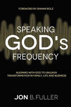 portada Speaking God's Frequency: Aligning with God to Unleash Transformation in Family, Life and Business