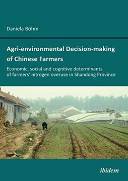 portada Agri-Environmental Decision-Making of Chinese Farmers. Economic, Social and Cognitive Determinants of Farmers' Nitrogen Overuse in Shandong Province (en Inglés)