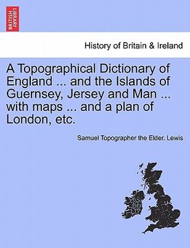 portada a topographical dictionary of england ... and the islands of guernsey, jersey and man ... with maps ... and a plan of london, etc.