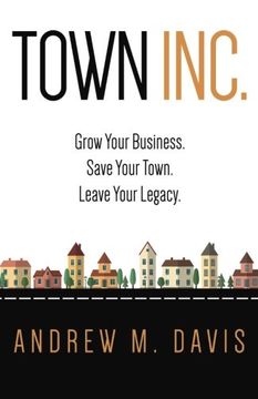 portada Town Inc: Grow Your Business. Save Your Town. Leave Your Legacy. (en Inglés)