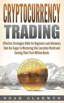 portada Cryptocurrency Trading: Effective Strategies Bible for Beginners and Advances that Are Eager to Mastering this Lucrative World and Earning The (en Inglés)
