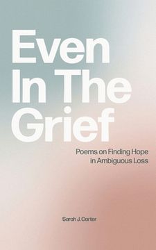 portada Even In The Grief: Poems on Finding Hope in Ambiguous Loss (en Inglés)