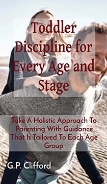 portada Toddler Discipline for Every age and Stage: Take a Holistic Approach to Parenting With Guidance That is Tailored to Each age Group (en Inglés)