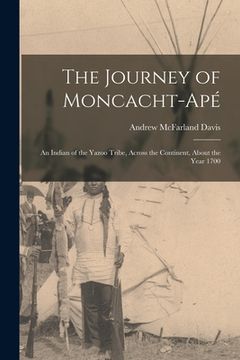portada The Journey of Moncacht-Apé: An Indian of the Yazoo Tribe, Across the Continent, About the Year 1700