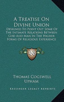 portada a treatise on divine union: designed to point out some of the intimate relations between god and man in the higher forms of religious experience (in English)