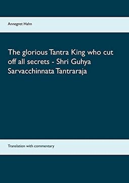 portada The Glorious Tantra King who cut off all Secrets - Shri Guhya Sarvacchinnata Tantraraja: Translation With Commentary (en Inglés)
