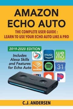 portada Amazon Echo Auto - The Complete User Guide - Learn to Use Your Echo Auto Like A Pro: Alexa Skills and Features for Echo Auto (in English)