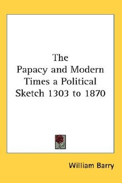 portada the papacy and modern times a political sketch 1303 to 1870 (en Inglés)