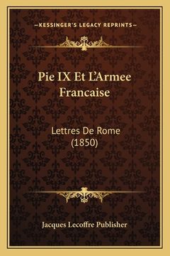 portada Pie IX Et L'Armee Francaise: Lettres De Rome (1850) (en Francés)