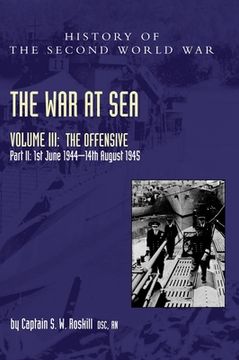 portada The War at Sea 1939-45: Volume III Part 2 The Offensive 1st June 1944-14th August 1945 (en Inglés)