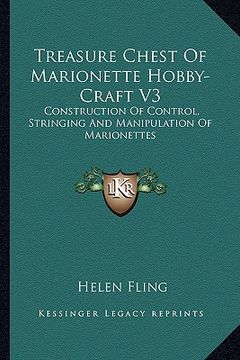 portada treasure chest of marionette hobby-craft v3: construction of control, stringing and manipulation of marionettes (en Inglés)