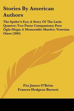 portada stories by american authors: the spider's eye; a story of the latin quarter; two purse companions; poor ogla-moga; a memorable murder; venetian gla (in English)