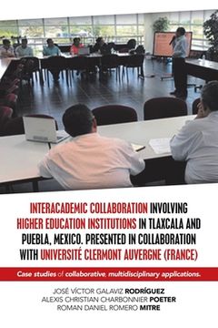 portada Interacademic Collaboration Involving Higher Education Institutions in Tlaxcala and Puebla, Mexico. Presented in Collaboration with Université Clermon (en Inglés)