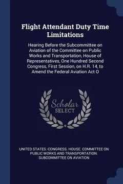 portada Flight Attendant Duty Time Limitations: Hearing Before the Subcommittee on Aviation of the Committee on Public Works and Transportation, House of Repr (en Inglés)