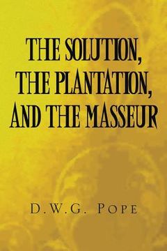 portada The Solution, the Plantation, and the Masseur (en Inglés)