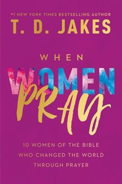 portada When Women Pray: 10 Women of the Bible who Changed the World Through Prayer (en Inglés)