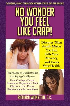 portada No Wonder You Feel Like Crap!: The Hidden, Deadly Connection Between Stress, Diet, and Disease