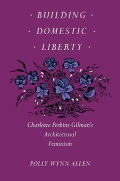 portada Building Domestic Liberty: Charlotte Perkins Gilman's Architectural Feminism (in English)