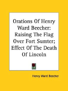 portada orations of henry ward beecher: raising the flag over fort sumter; effect of the death of lincoln