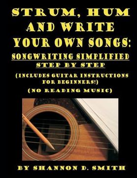 portada Strum, Hum and Write Your Own Songs: Songwriting Simplified Step by Step (en Inglés)