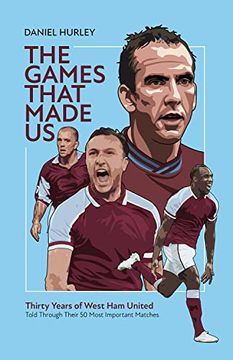 portada The Games That Made Us: Fifty West Ham United Matches That Define the Last Thirty Years (en Inglés)