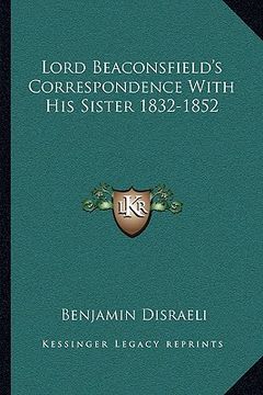 portada lord beaconsfield's correspondence with his sister 1832-1852 (in English)