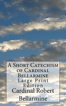 portada A Short Catechism of Cardinal Bellarmine: Large Print Edition (in English)