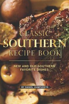 portada Classic Southern Recipe Book: New and Old Southern Favorite Dishes (en Inglés)