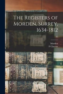 portada The Registers of Morden, Surrey, 1634-1812; 37 (en Inglés)