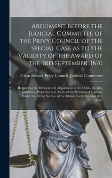 portada Argument Before the Judicial Committee of the Privy Council of the Special Case as to the Validity of the Award of the 3rd September, 1870 [microform] (in English)